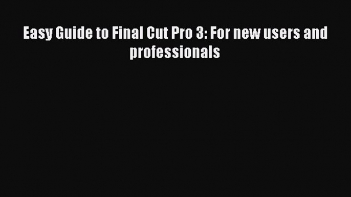 Read Easy Guide to Final Cut Pro 3: For new users and professionals Ebook Free