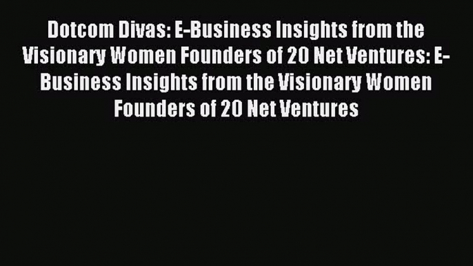 Read Dotcom Divas: E-Business Insights from the Visionary Women Founders of 20 Net Ventures: