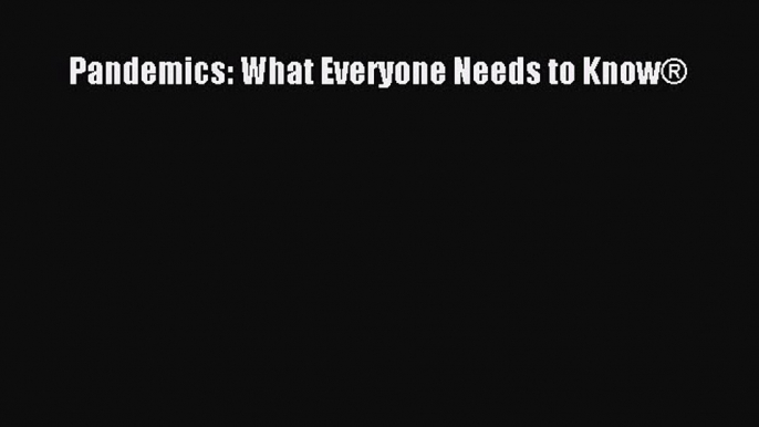 Read Book Pandemics: What Everyone Needs to KnowÂ® E-Book Free