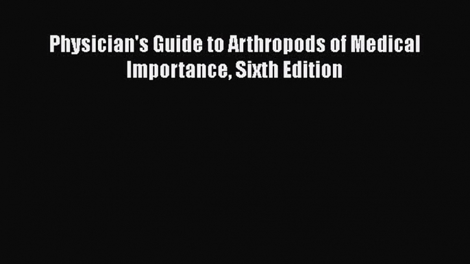 Read Book Physician's Guide to Arthropods of Medical Importance Sixth Edition ebook textbooks