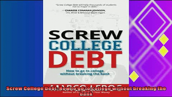 behold  Screw College Debt How to go to college without breaking the bank