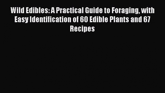 Read Wild Edibles: A Practical Guide to Foraging with Easy Identification of 60 Edible Plants