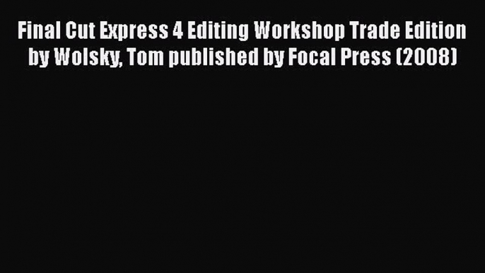 Read Final Cut Express 4 Editing Workshop Trade Edition by Wolsky Tom published by Focal Press