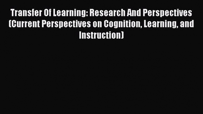 Read Transfer Of Learning: Research And Perspectives (Current Perspectives on Cognition Learning