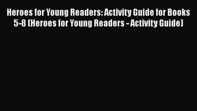 Read Heroes for Young Readers: Activity Guide for Books 5-8 (Heroes for Young Readers - Activity