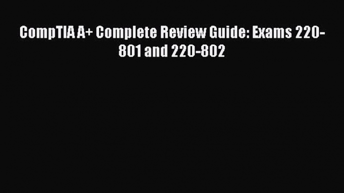 Read CompTIA A+ Complete Review Guide: Exams 220-801 and 220-802 Ebook Free