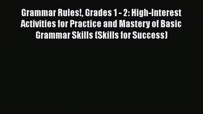 Download Grammar Rules! Grades 1 - 2: High-Interest Activities for Practice and Mastery of