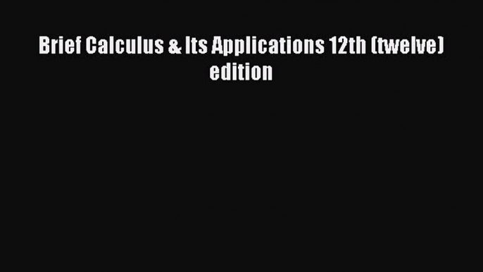 Read Brief Calculus & Its Applications 12th (twelve) edition Ebook Free