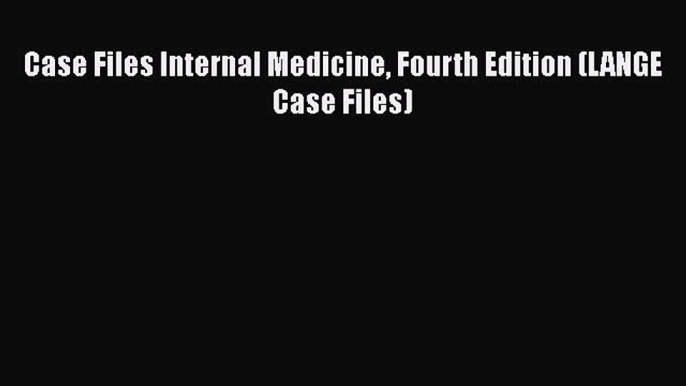 Read Book Case Files Internal Medicine Fourth Edition (LANGE Case Files) ebook textbooks