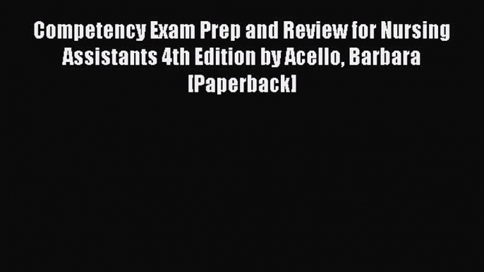 Read Competency Exam Prep and Review for Nursing Assistants 4th Edition by Acello Barbara [Paperback]