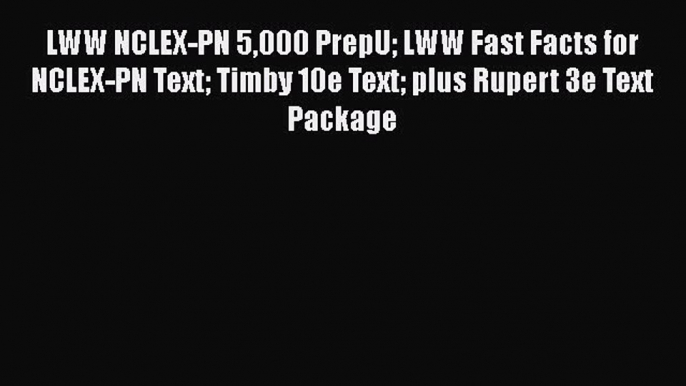 Read LWW NCLEX-PN 5000 PrepU LWW Fast Facts for NCLEX-PN Text Timby 10e Text plus Rupert 3e