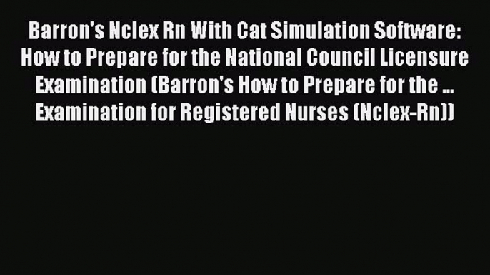 Read Barron's Nclex Rn With Cat Simulation Software: How to Prepare for the National Council