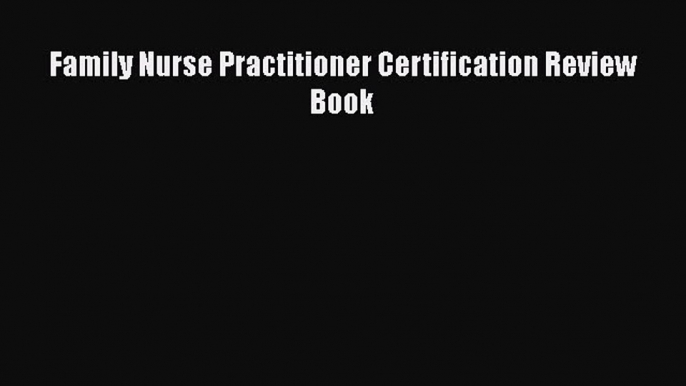 Read Family Nurse Practitioner Certification Review Book PDF Online