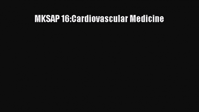 Download MKSAP 16:Cardiovascular Medicine Ebook Free