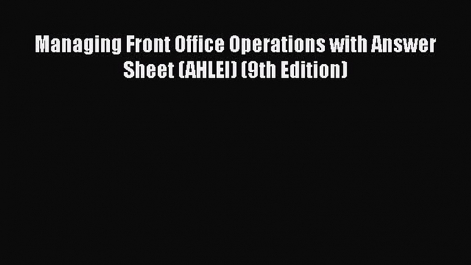 Read Managing Front Office Operations with Answer Sheet (AHLEI) (9th Edition) Ebook Free