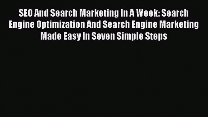 Read SEO And Search Marketing In A Week: Search Engine Optimization And Search Engine Marketing