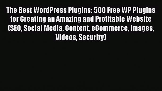 Read The Best WordPress Plugins: 500 Free WP Plugins for Creating an Amazing and Profitable