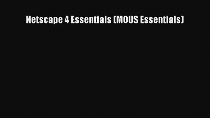 Download Netscape 4 Essentials (MOUS Essentials) Ebook Free