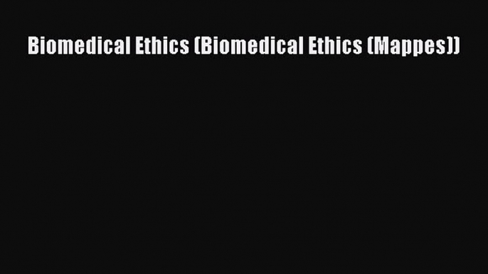 Read Book Biomedical Ethics (Biomedical Ethics (Mappes)) ebook textbooks