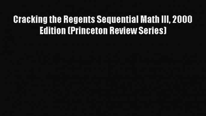 Read Cracking the Regents Sequential Math III 2000 Edition (Princeton Review Series) Ebook