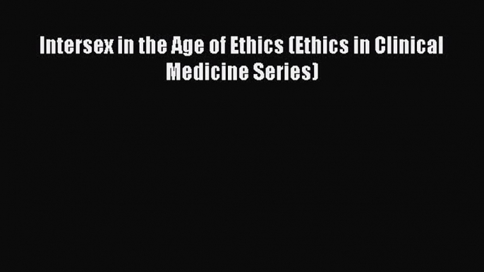 Read Book Intersex in the Age of Ethics (Ethics in Clinical Medicine Series) ebook textbooks