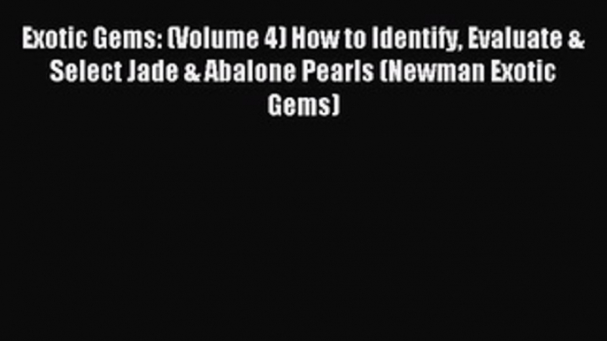 Read Exotic Gems: (Volume 4) How to Identify Evaluate & Select Jade & Abalone Pearls (Newman