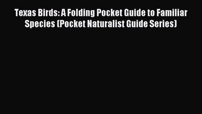 Read Texas Birds: A Folding Pocket Guide to Familiar Species (Pocket Naturalist Guide Series)