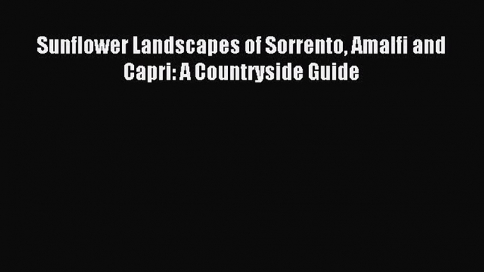 Read Sunflower Landscapes of Sorrento Amalfi and Capri: A Countryside Guide E-Book Download