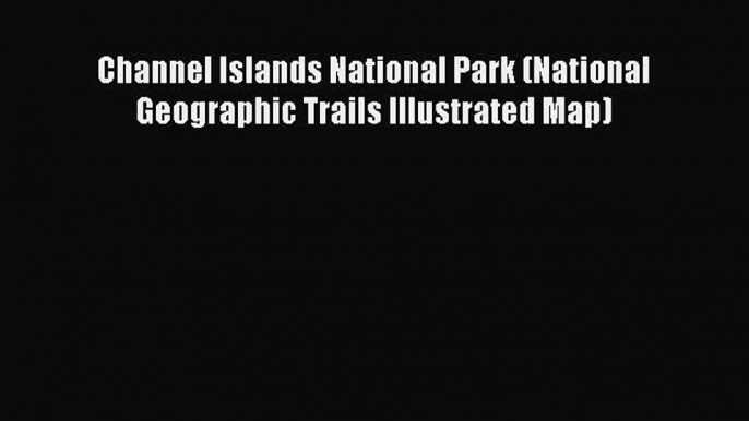 Read Channel Islands National Park (National Geographic Trails Illustrated Map) ebook textbooks