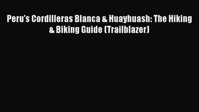 Download Peru's Cordilleras Blanca & Huayhuash: The Hiking & Biking Guide (Trailblazer) E-Book