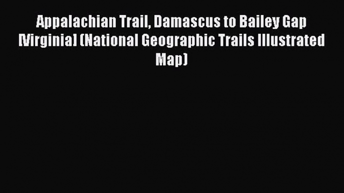 Read Appalachian Trail Damascus to Bailey Gap [Virginia] (National Geographic Trails Illustrated