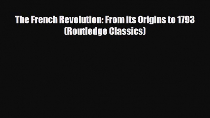 Read Books The French Revolution: From its Origins to 1793 (Routledge Classics) ebook textbooks