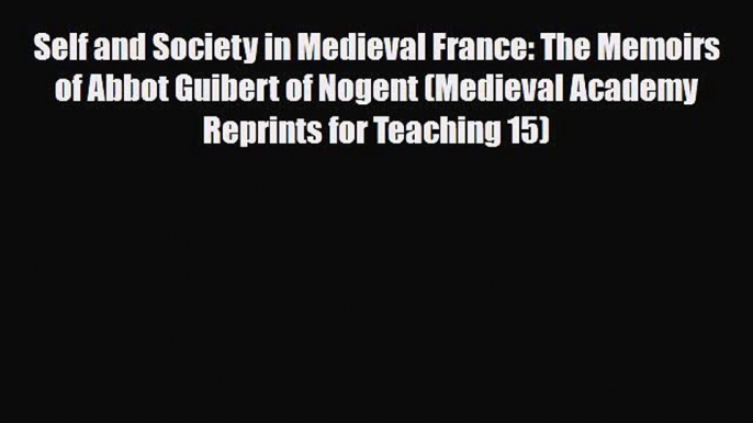 Read Books Self and Society in Medieval France: The Memoirs of Abbot Guibert of Nogent (Medieval