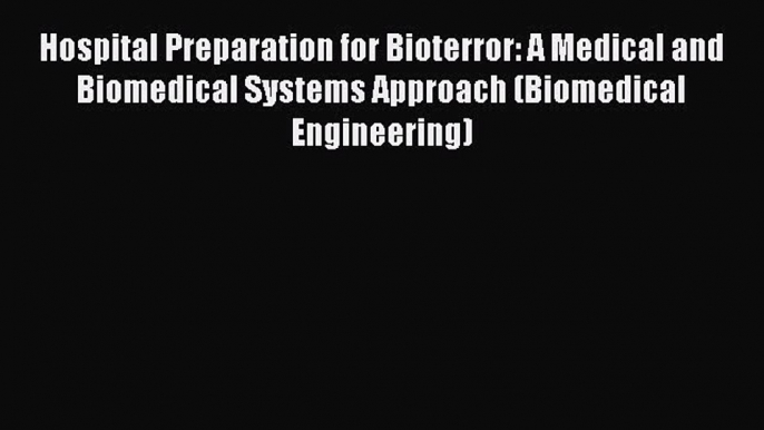 Read Book Hospital Preparation for Bioterror: A Medical and Biomedical Systems Approach (Biomedical