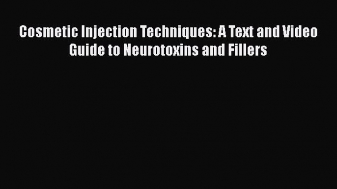 Download Book Cosmetic Injection Techniques: A Text and Video Guide to Neurotoxins and Fillers