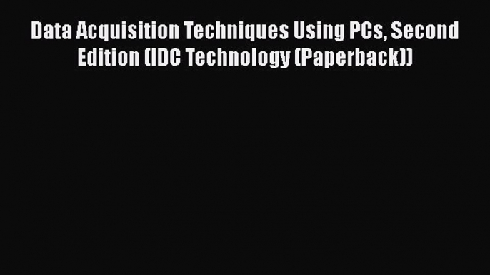 Read Data Acquisition Techniques Using PCs Second Edition (IDC Technology (Paperback)) PDF