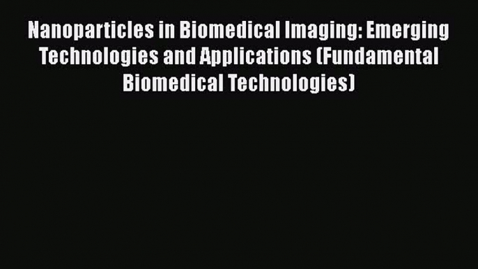 Read Nanoparticles in Biomedical Imaging: Emerging Technologies and Applications (Fundamental