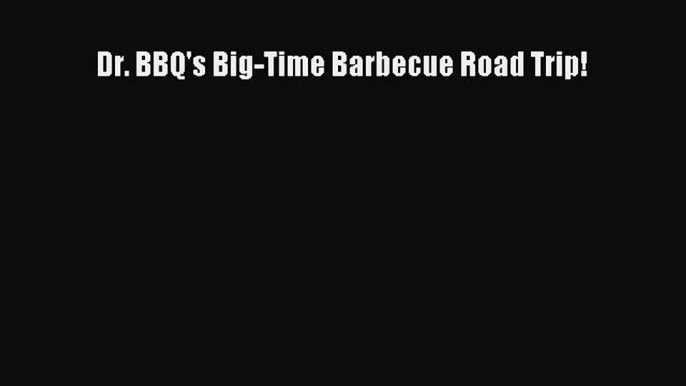 Read Books Dr. BBQ's Big-Time Barbecue Road Trip! E-Book Free