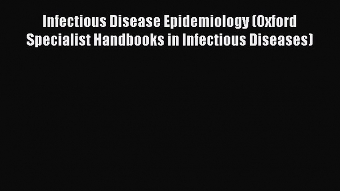 Read Infectious Disease Epidemiology (Oxford Specialist Handbooks in Infectious Diseases) PDF