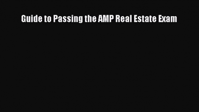 Read Guide to Passing the AMP Real Estate Exam Ebook Free