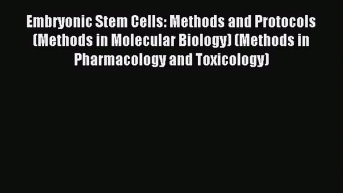 Read Embryonic Stem Cells: Methods and Protocols (Methods in Molecular Biology) (Methods in