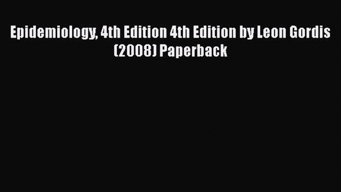 Read Book Epidemiology 4th Edition 4th Edition by Leon Gordis (2008) Paperback ebook textbooks