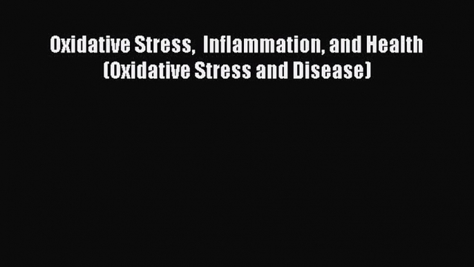 Read Oxidative Stress  Inflammation and Health (Oxidative Stress and Disease) Ebook Free