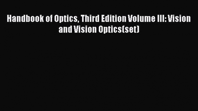 Read Book Handbook of Optics Third Edition Volume III: Vision and Vision Optics(set) ebook