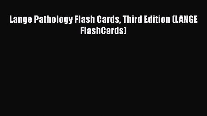 Read Book Lange Pathology Flash Cards Third Edition (LANGE FlashCards) ebook textbooks