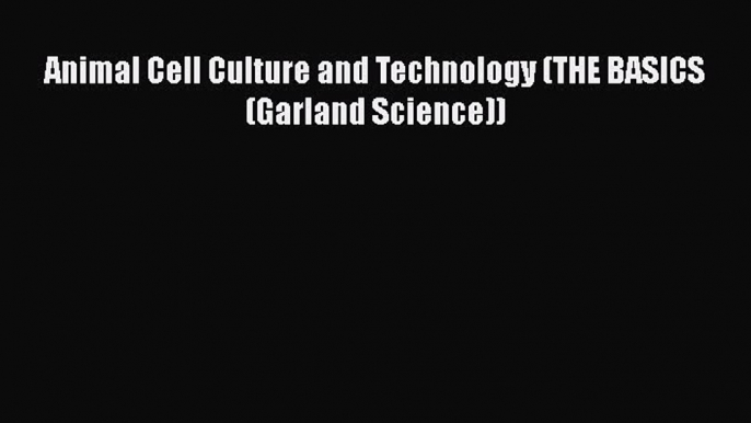 Read Book Animal Cell Culture and Technology (THE BASICS (Garland Science)) E-Book Free