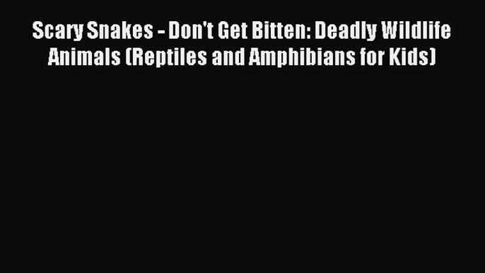 Download Scary Snakes - Don't Get Bitten: Deadly Wildlife Animals (Reptiles and Amphibians