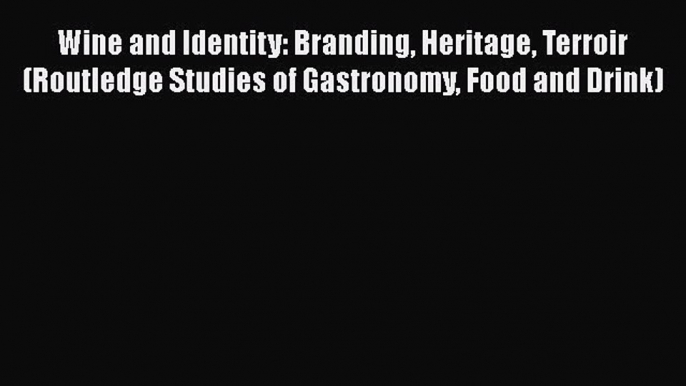 Read Books Wine and Identity: Branding Heritage Terroir (Routledge Studies of Gastronomy Food