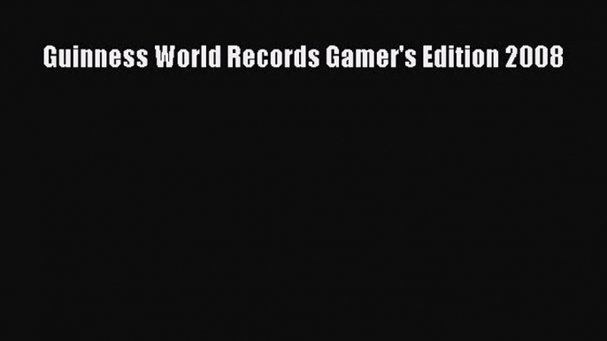 Read Guinness World Records Gamer's Edition 2008 Ebook Free