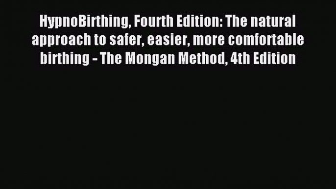 Read HypnoBirthing Fourth Edition: The natural approach to safer easier more comfortable birthing